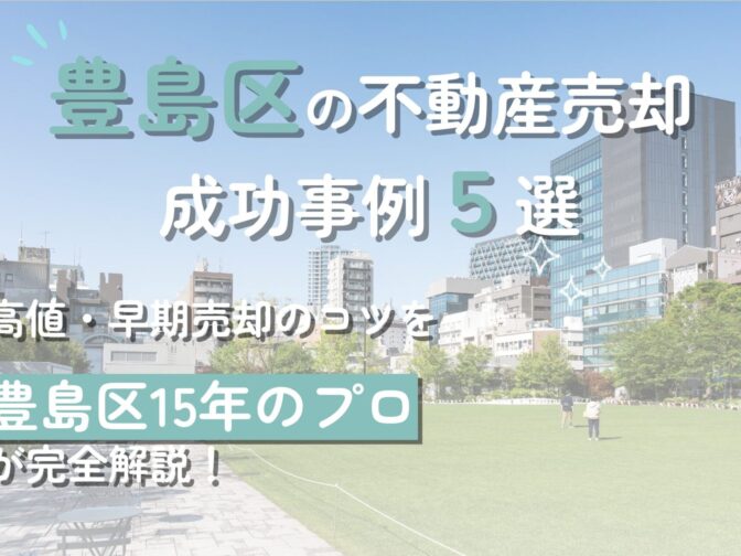 豊島区の不動産売却成功例4選と高値・早期売却のコツ【豊島区15年のプロ解説】